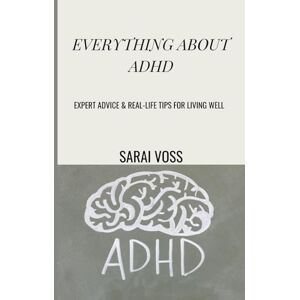 Voss Everything About ADHD: Expert Advice & Real-Life Tips for Living Well Voss Everything About ADHD: Expert Advice & Real-Life Tips for Living Well