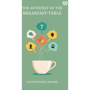 Holmes, Oliver Wendell The Autocrat Of The Breakfast-Table Holmes, Oliver Wendell The Autocrat Of The Breakfast-Table