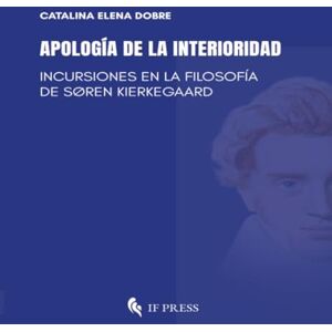Dobre, Catalina Elena Apología de la interioridad: Incursiones en la filosofía de Søren Kierkegaard (Philosophica) Dobre, Catalina Elena Apología de la interioridad: Incursiones en la filosofía de Søren Kierkegaard (Philosophica)