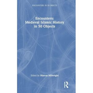 Encounters: Medieval Islamic History in 50 Objects (Encounters: in 50 Objects) Encounters: Medieval Islamic History in 50 Objects (Encounters: in 50 Objects)