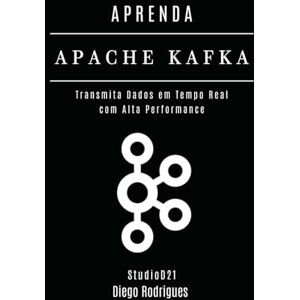 Rodrigues, Diego APRENDA APACHE KAFKA: Transmita Dados em Tempo Real com Alta Performance (Data Extreme Brasil) Rodrigues, Diego APRENDA APACHE KAFKA: Transmita Dados em Tempo Real com Alta Performance (Data Extreme Brasil)