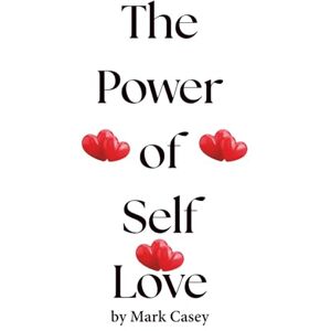 Casey, Mr Mark The Power of Self-Love Casey, Mr Mark The Power of Self-Love