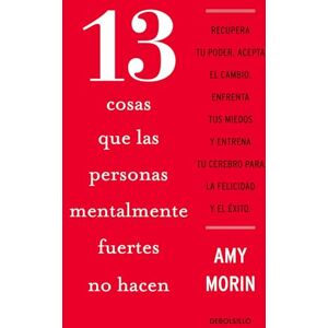 Morin, Amy 13 Cosas Que Las Personas Mentalmente Fuertes No Hacen / 13 Things Mentally Strong People Don't Do Morin, Amy 13 Cosas Que Las Personas Mentalmente Fuertes No Hacen / 13 Things Mentally Strong People Don't Do