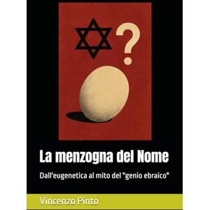 Pinto, Vincenzo La menzogna del Nome: Dall'eugenetica al mito del "genio ebraico" (Antishemitica) Pinto, Vincenzo La menzogna del Nome: Dall'eugenetica al mito del "genio ebraico" (Antishemitica)