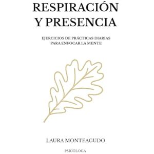 Monteagudo, Laura Respiración y Presencia: Ejercicios de prácticas diarias para enfocar la mente Monteagudo, Laura Respiración y Presencia: Ejercicios de prácticas diarias para enfocar la mente
