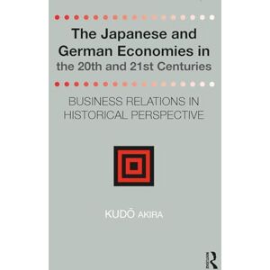 Akira, Kudo The Japanese and German Economies in the 20th and 21st Centuries: Business Relations in Historical Perspective (Distinguished Asian Studies Scholars: Collected Writings) Akira, Kudo The Japanese and German Economies in the 20th and 21st Centuries: Business Relations in Historical Perspective (Distinguished Asian Studies Scholars: Collected Writings)