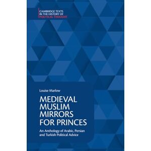 Medieval Muslim Mirrors for Princes: An Anthology of Arabic, Persian and Turkish Political Advice (Cambridge Texts in the History of Political Thought) Medieval Muslim Mirrors for Princes: An Anthology of Arabic, Persian and Turkish Political Advice (Cambridge Texts in the History of Political Thought)