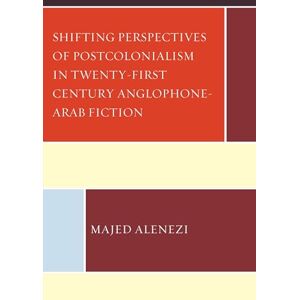 Lexington Books Shifting Perspectives of Postcolonialism in Twenty-First-Century Anglophone-Arab Fiction Lexington Books Shifting Perspectives of Postcolonialism in Twenty-First-Century Anglophone-Arab Fiction