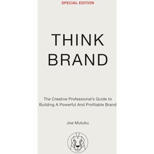Mutuku, Joe Think Brand: The Creative Professional's Guide to Building a Powerful and Profitable Brand Mutuku, Joe Think Brand: The Creative Professional's Guide to Building a Powerful and Profitable Brand