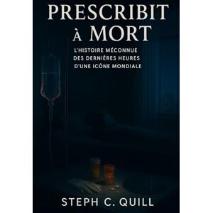 Quill, Steph C Prescrit à mort: L'histoire méconnue derrière les dernières heures d'une icône mondiale Quill, Steph C Prescrit à mort: L'histoire méconnue derrière les dernières heures d'une icône mondiale
