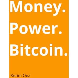 Oez, Kerim Money. Power. Bitcoin: How Bitcoin Challenges the Financial System – and Why It Affects Everyone. Oez, Kerim Money. Power. Bitcoin: How Bitcoin Challenges the Financial System – and Why It Affects Everyone.