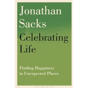 Sacks, Sir Jonathan Celebrating Life: Finding Happiness in Unexpected Places Sacks, Sir Jonathan Celebrating Life: Finding Happiness in Unexpected Places