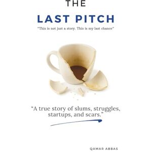 Abbas, Qamar The Last Pitch: A True Story of Slums, Struggles, Startups and Scars. Abbas, Qamar The Last Pitch: A True Story of Slums, Struggles, Startups and Scars.