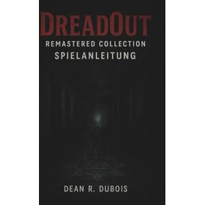 Dubois, Dean R. Dreadout Remastered Collection – Spielanleitung: Das ultimative Spielerhandbuch für Story-Einblicke, Kampf-Timing und perfektes Durchspielen Dubois, Dean R. Dreadout Remastered Collection – Spielanleitung: Das ultimative Spielerhandbuch für Story-Einblicke, Kampf-Timing und perfektes Durchspielen