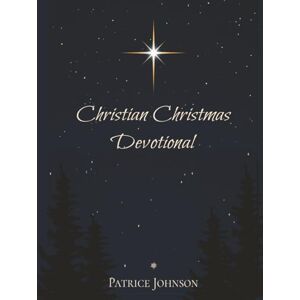 Johnson, Patrice Christian Christmas Devotional: 31 Days of Joy, Reflection, and Inspiration Gift-Ready Bible Devotional with Scripture Daily Reflections Prayers ... Season 8.25x11 in. Over 75 Pages! Johnson, Patrice Christian Christmas Devotional: 31 Days of Joy, Reflection, and Inspiration Gift-Ready Bible Devotional with Scripture Daily Reflections Prayers ... Season 8.25x11 in. Over 75 Pages!