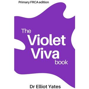 Yates FRCA, Dr Elliot The Violet Viva book: Primary FRCA edition Yates FRCA, Dr Elliot The Violet Viva book: Primary FRCA edition