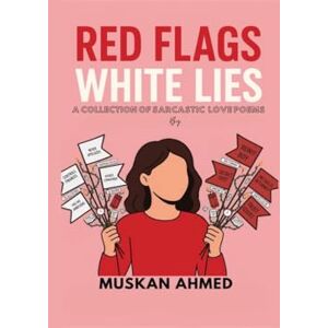 Ahmed Red Flags White Lies: A collection of sarcastic love poems Ahmed Red Flags White Lies: A collection of sarcastic love poems