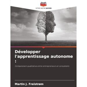 Freistrøm, Martin J. Développer l'apprentissage autonome :: Comparaison qualitative entre entrepreneurs et consultants Freistrøm, Martin J. Développer l'apprentissage autonome :: Comparaison qualitative entre entrepreneurs et consultants
