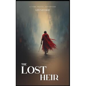 Lee The Lost Heir: A Time Traveler's Quest to Restore Honor and Justice Lee The Lost Heir: A Time Traveler's Quest to Restore Honor and Justice