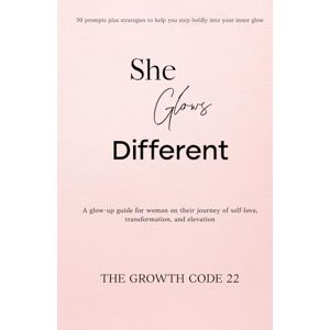 code 22, The Growth She Glows Different: A Glow-Up Guide for Women on Their Journey of Self-Love, Transformation, and Elevation code 22, The Growth She Glows Different: A Glow-Up Guide for Women on Their Journey of Self-Love, Transformation, and Elevation