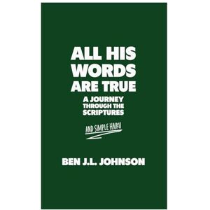 Johnson, Benjamin James Lyell All His Words Are True: A Journey Through the Scriptures. And Simple Haiku. Johnson, Benjamin James Lyell All His Words Are True: A Journey Through the Scriptures. And Simple Haiku.