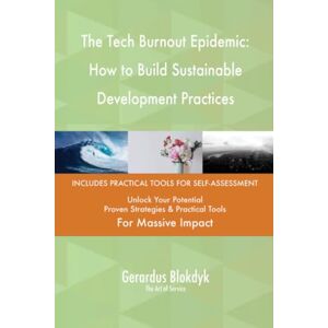 Gerardus Blokdyk - The Art of Service The Tech Burnout Epidemic: How to Build Sustainable Development Practices Gerardus Blokdyk - The Art of Service The Tech Burnout Epidemic: How to Build Sustainable Development Practices