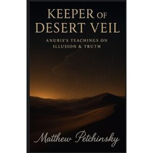 Petchinsky, Matthew Keeper of the Desert Veil: Anubis's Teachings on Illusion & Truth Petchinsky, Matthew Keeper of the Desert Veil: Anubis's Teachings on Illusion & Truth