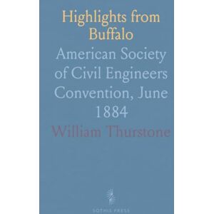 William, Thurstone Highlights from Buffalo: American Society of Civil Engineers Convention, June 1884 William, Thurstone Highlights from Buffalo: American Society of Civil Engineers Convention, June 1884