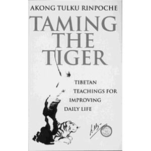 Rinpoche, Akong Tulku Taming The Tiger: Tibetan Teachings For Improving Daily Life Rinpoche, Akong Tulku Taming The Tiger: Tibetan Teachings For Improving Daily Life
