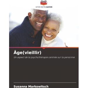 Markowitsch, Susanna Âge(vieillir): Un aspect de la psychothérapie centrée sur la personne Markowitsch, Susanna Âge(vieillir): Un aspect de la psychothérapie centrée sur la personne