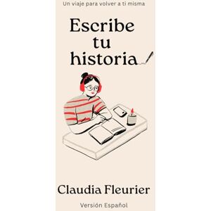 Fleurier, Claudia Escribe tu historia: Un diario para amarte y volver a ti misma Poemas para sanar el alma, lecciones para mejorar tu vida y preguntas profundas para cuestionar tus sentimientos Fleurier, Claudia Escribe tu historia: Un diario para amarte y volver a ti misma Poemas para sanar el alma, lecciones para mejorar tu vida y preguntas profundas para cuestionar tus sentimientos