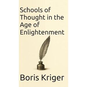 Kriger, Boris Schools of Thought in the Age of Enlightenment (Philosophical Questions) Kriger, Boris Schools of Thought in the Age of Enlightenment (Philosophical Questions)
