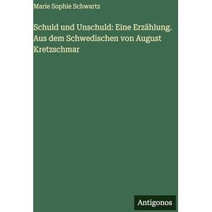 Schwartz, Marie Sophie Schuld und Unschuld: Eine Erzählung. Aus dem Schwedischen von August Kretzschmar Schwartz, Marie Sophie Schuld und Unschuld: Eine Erzählung. Aus dem Schwedischen von August Kretzschmar