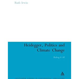 Irwin, Ruth Heidegger, Politics and Climate Change: Risking It All: 79 (Continuum Studies in Continental Philosophy) Irwin, Ruth Heidegger, Politics and Climate Change: Risking It All: 79 (Continuum Studies in Continental Philosophy)