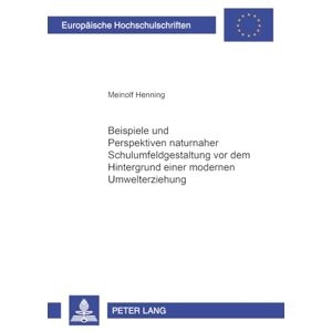 Henning, Meinolf Beispiele Und Perspektiven Naturnaher Schulumfeldgestaltung VOR Dem Hintergrund Einer Modernen Umwelterziehung: 843 (Europaeische Hochschulschriften / European University Studie) Henning, Meinolf Beispiele Und Perspektiven Naturnaher Schulumfeldgestaltung VOR Dem Hintergrund Einer Modernen Umwelterziehung: 843 (Europaeische Hochschulschriften / European University Studie)