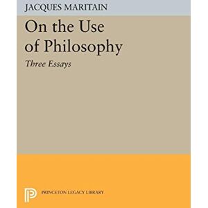 Maritain, Jacques On the Use of Philosophy: Three Essays (Princeton Legacy Library): 2287 Maritain, Jacques On the Use of Philosophy: Three Essays (Princeton Legacy Library): 2287