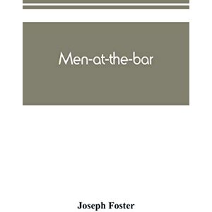 Foster, Joseph Men-at-the-bar: a biographical hand-list of the members of the various Inns of Court, including Her Majesty's judges, etc Foster, Joseph Men-at-the-bar: a biographical hand-list of the members of the various Inns of Court, including Her Majesty's judges, etc
