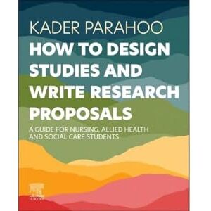 Parahoo, Kader How to Design Studies and Write Research Proposals: A Guide for Nursing, Allied Health and Social Care Students Parahoo, Kader How to Design Studies and Write Research Proposals: A Guide for Nursing, Allied Health and Social Care Students