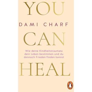 Charf, Dami You Can Heal: Wie deine Kindheitstraumata dein Leben bestimmen und du dennoch Frieden finden kannst Charf, Dami You Can Heal: Wie deine Kindheitstraumata dein Leben bestimmen und du dennoch Frieden finden kannst