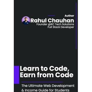 Chauhan, Mr Rahul Learn to Code, Earn from Code: The Ultimate Web Development & Income Guide for Students Chauhan, Mr Rahul Learn to Code, Earn from Code: The Ultimate Web Development & Income Guide for Students