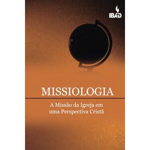 Assembly of God, IBAD Bible Institute Missiologia: A Missão Da Igreja Em Uma Perspectiva Crista Assembly of God, IBAD Bible Institute Missiologia: A Missão Da Igreja Em Uma Perspectiva Crista