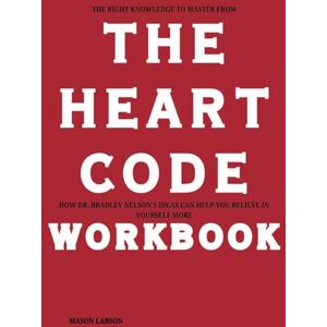 Labson, Mason The Right Knowledge to Master from The Heart Code Workbook: How Dr. Bradley Nelson's Ideas Can Help You Believe in Yourself More Labson, Mason The Right Knowledge to Master from The Heart Code Workbook: How Dr. Bradley Nelson's Ideas Can Help You Believe in Yourself More