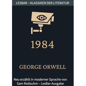 Orwell, George George Orwell 1984: LesBar weil Klassiker nicht kompliziert sein müssen (LesBar neu erzählt in moderner Sprache) Orwell, George George Orwell 1984: LesBar weil Klassiker nicht kompliziert sein müssen (LesBar neu erzählt in moderner Sprache)