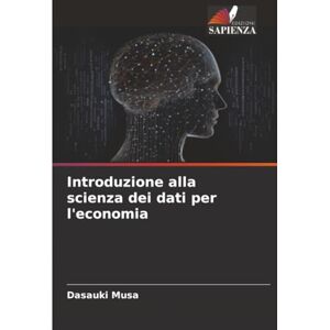 Musa, Dasauki Introduzione alla scienza dei dati per l'economia Musa, Dasauki Introduzione alla scienza dei dati per l'economia