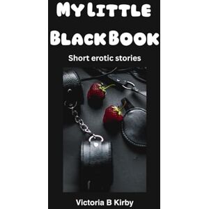 Kirby, Victoria B My Little Black Book: Short erotic stories Kirby, Victoria B My Little Black Book: Short erotic stories