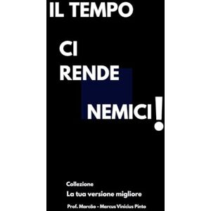 PINTO, PROF MARCUS VINICIUS IL TEMPO CI RENDE NEMICI! (La tua versione migliore) PINTO, PROF MARCUS VINICIUS IL TEMPO CI RENDE NEMICI! (La tua versione migliore)