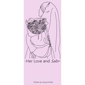 Sirokh, Hanaa Her Love and Sabr: Writings & Poetry Sirokh, Hanaa Her Love and Sabr: Writings & Poetry