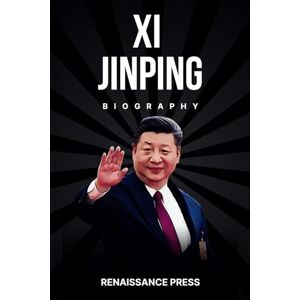 Press, Renaissance Xi Jinping: The Legendary Biography of the Most Powerful Man in the World, His Political Philosophy, Economic Policies, and Vision for China's Future. Everything You Need to Know About Xi Jinping Press, Renaissance Xi Jinping: The Legendary Biography of the Most Powerful Man in the World, His Political Philosophy, Economic Policies, and Vision for China's Future. Everything You Need to Know About Xi Jinping