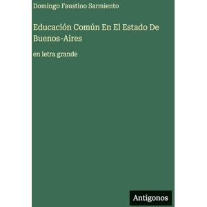 Sarmiento, Domingo Faustino Educación Común En El Estado De Buenos-Aires: en letra grande Sarmiento, Domingo Faustino Educación Común En El Estado De Buenos-Aires: en letra grande