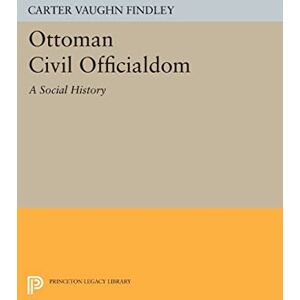 Findley, Carter Vaughn Ottoman Civil Officialdom: A Social History (Princeton Legacy Library) (Princeton Studies on the Near East) Findley, Carter Vaughn Ottoman Civil Officialdom: A Social History (Princeton Legacy Library) (Princeton Studies on the Near East)